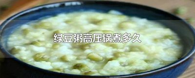 ​高压锅绿豆粥要煮多久才熟 高压锅绿豆粥要煮多久才能熟