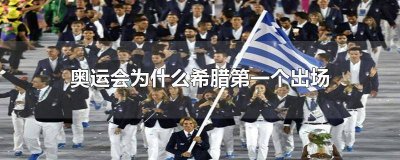 ​希腊奥运会希腊两次出场 为什么奥运会第一个出场是希腊